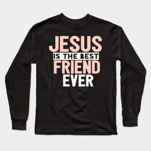 JESUS IS THE BEST FRIEND EVER SHIRT- FUNNY CHRISTIAN Long Sleeve T-Shirt